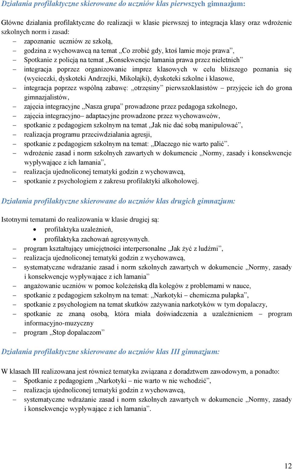 organizowanie imprez klasowych w celu bliższego poznania się (wycieczki, dyskoteki Andrzejki, Mikołajki), dyskoteki szkolne i klasowe, integracja poprzez wspólną zabawę: otrzęsiny pierwszoklasistów