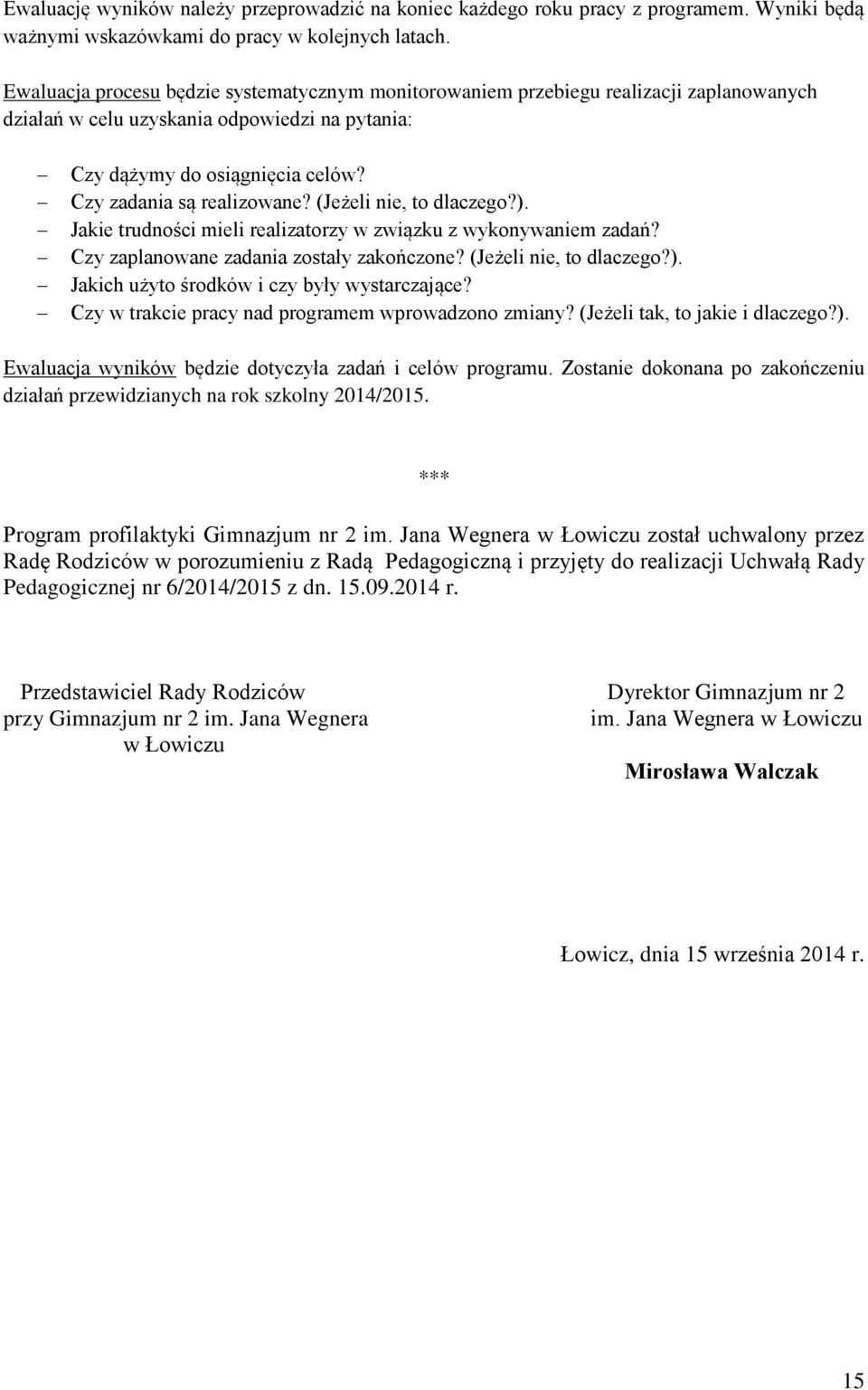 (Jeżeli nie, to dlaczego?). Jakie trudności mieli realizatorzy w związku z wykonywaniem zadań? Czy zaplanowane zadania zostały zakończone? (Jeżeli nie, to dlaczego?). Jakich użyto środków i czy były wystarczające?