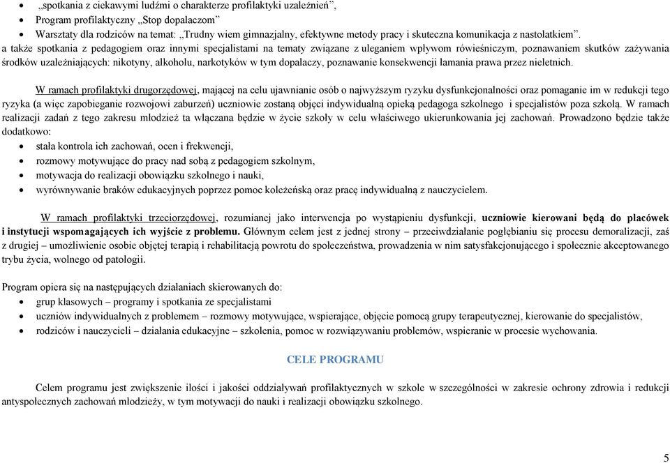 a także spotkania z pedagogiem oraz innymi specjalistami na tematy związane z uleganiem wpływom rówieśniczym, poznawaniem skutków zażywania środków uzależniających: nikotyny, alkoholu, narkotyków w