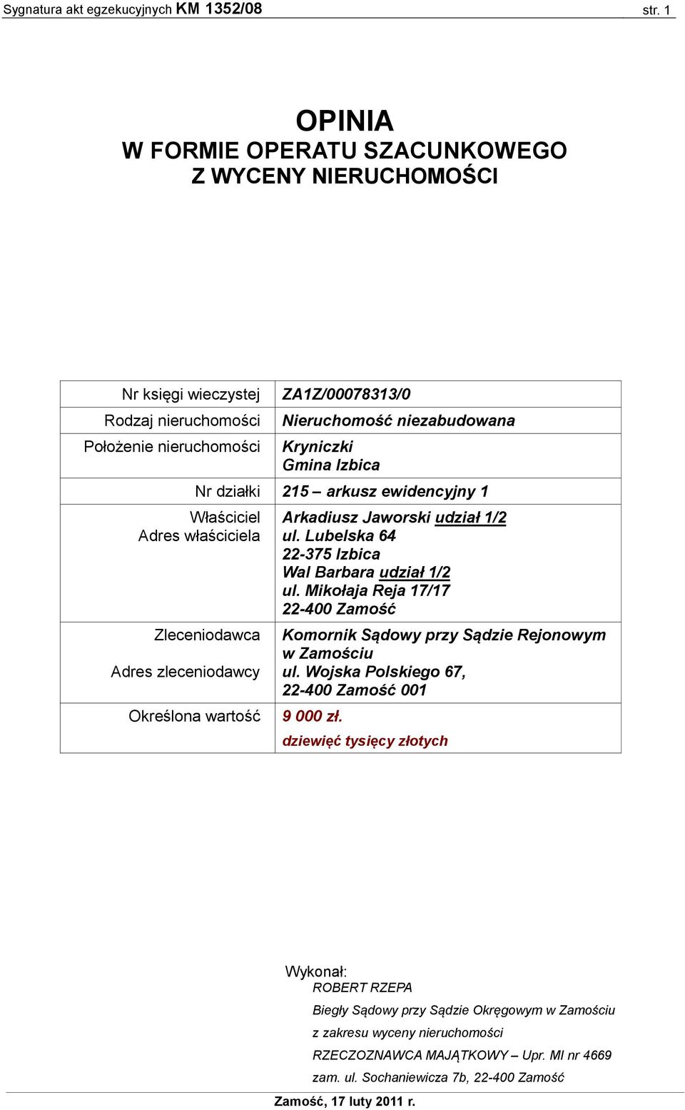 działki 215 arkusz ewidencyjny 1 Właściciel Adres właściciela Zleceniodawca Adres zleceniodawcy Określona wartość Arkadiusz Jaworski udział 1/2 ul. Lubelska 64 22-375 Izbica Wal Barbara udział 1/2 ul.