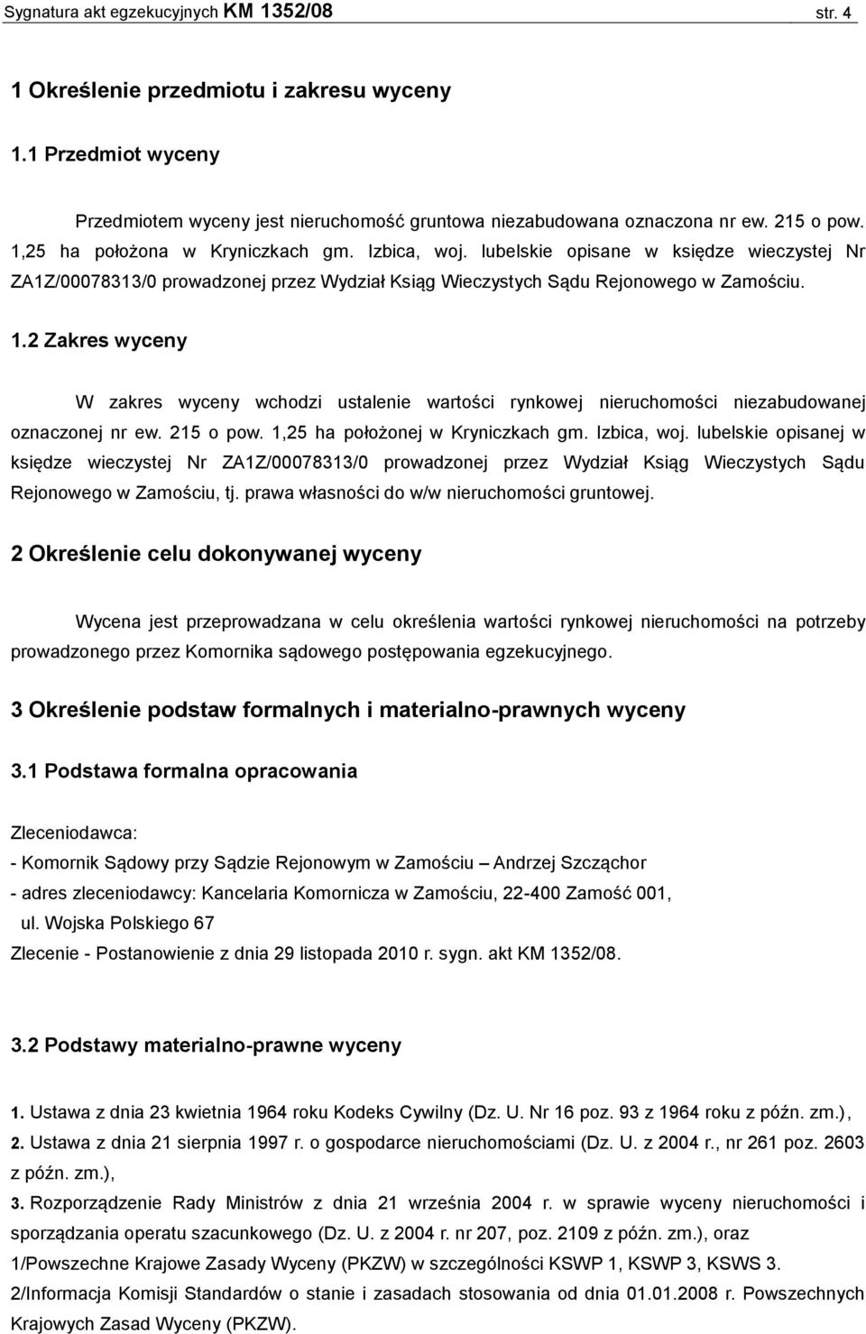 2 Zakres wyceny W zakres wyceny wchodzi ustalenie wartości rynkowej nieruchomości niezabudowanej oznaczonej nr ew. 215 o pow. 1,25 ha położonej w Kryniczkach gm. Izbica, woj.