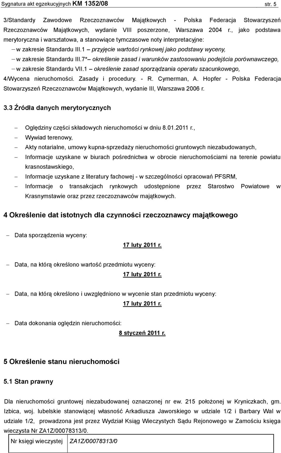 7* określenie zasad i warunków zastosowaniu podejścia porównawczego, w zakresie Standardu VII.1 określenie zasad sporządzania operatu szacunkowego, 4/Wycena nieruchomości. Zasady i procedury. - R.