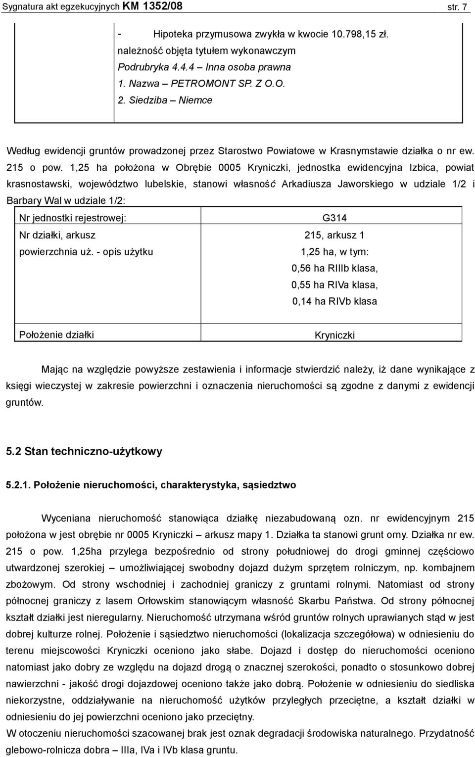 1,25 ha położona w Obrębie 0005 Kryniczki, jednostka ewidencyjna Izbica, powiat krasnostawski, województwo lubelskie, stanowi własność Arkadiusza Jaworskiego w udziale 1/2 i Barbary Wal w udziale