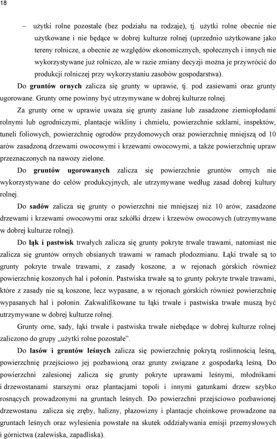 rolniczo, ale w razie zmiany decyzji można je przywrócić do produkcji rolniczej przy wykorzystaniu zasobów gospodarstwa). Do gruntów ornych zalicza się grunty w uprawie, tj.