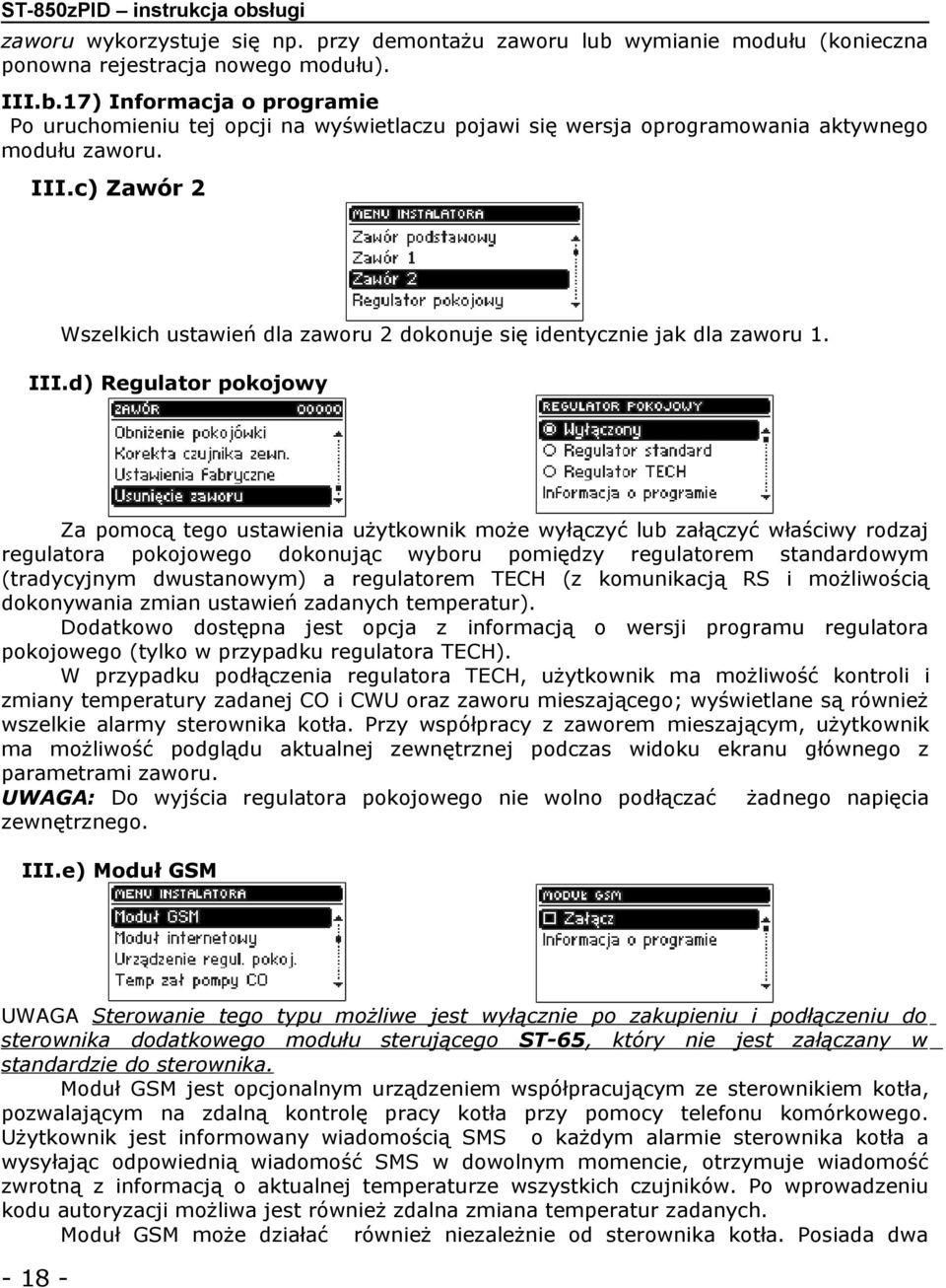 d) Regulator pokojowy Za pomocą tego ustawienia użytkownik może wyłączyć lub załączyć właściwy rodzaj regulatora pokojowego dokonując wyboru pomiędzy regulatorem standardowym (tradycyjnym