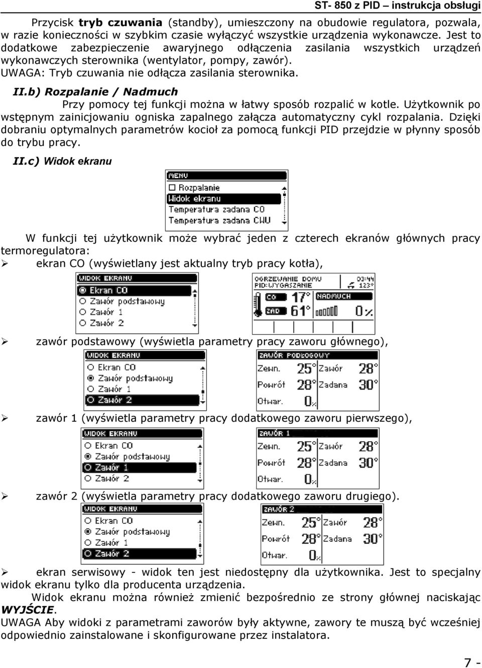 b) Rozpalanie / Nadmuch Przy pomocy tej funkcji można w łatwy sposób rozpalić w kotle. Użytkownik po wstępnym zainicjowaniu ogniska zapalnego załącza automatyczny cykl rozpalania.