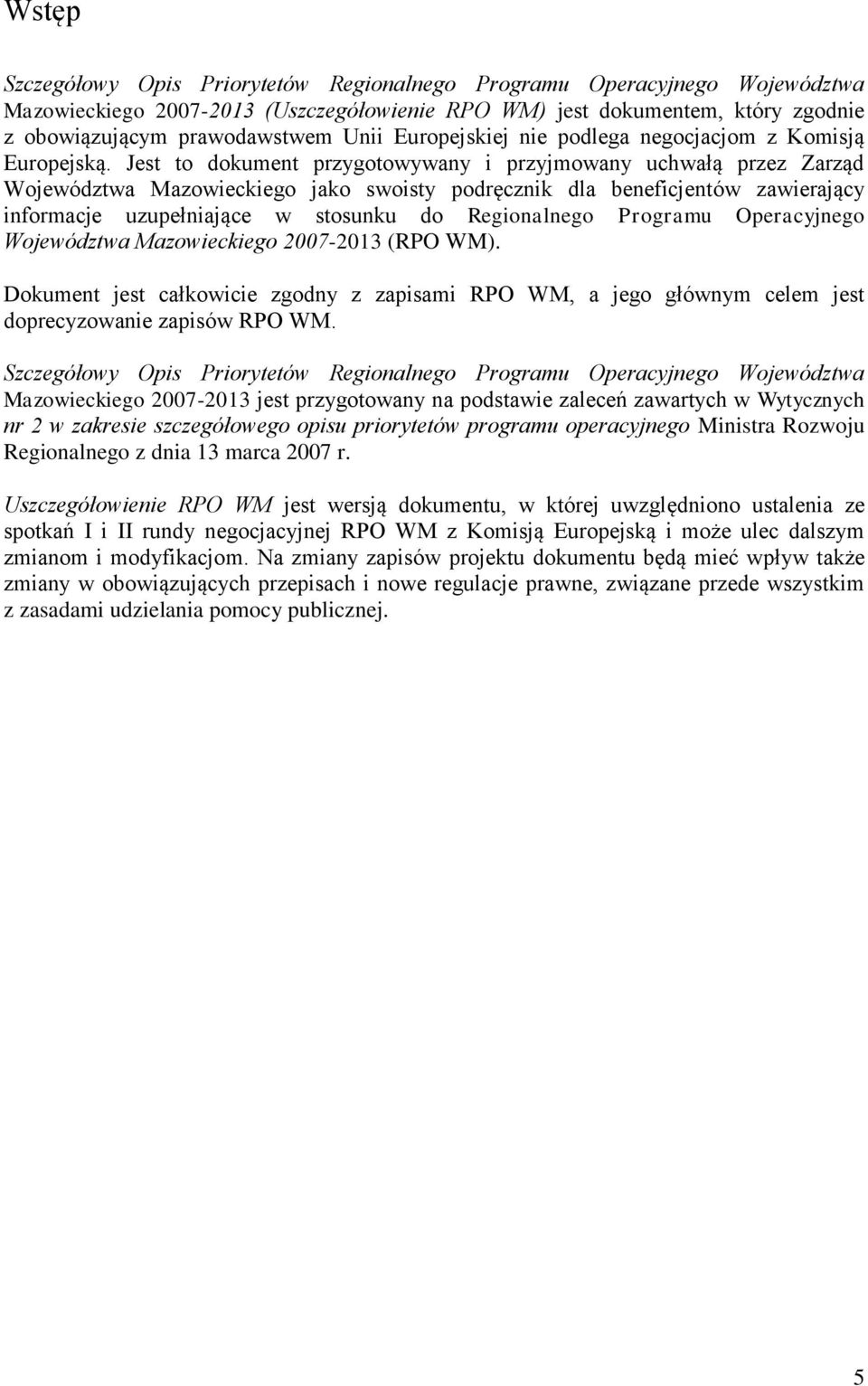 Jest to dokument przygotowywany i przyjmowany uchwałą przez Zarząd Województwa Mazowieckiego jako swoisty podręcznik dla beneficjentów zawierający informacje uzupełniające w stosunku do Regionalnego