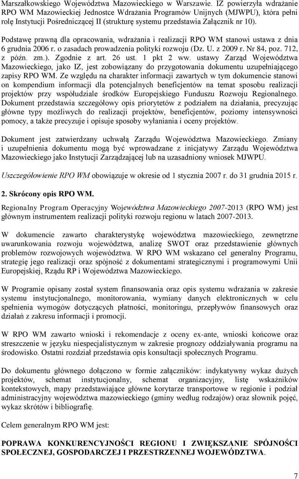 Podstawę prawną dla opracowania, wdrażania i realizacji RPO WM stanowi ustawa z dnia 6 grudnia 2006 r. o zasadach prowadzenia polityki rozwoju (Dz. U. z 2009 r. Nr 84, poz. 712, z późn. zm.).