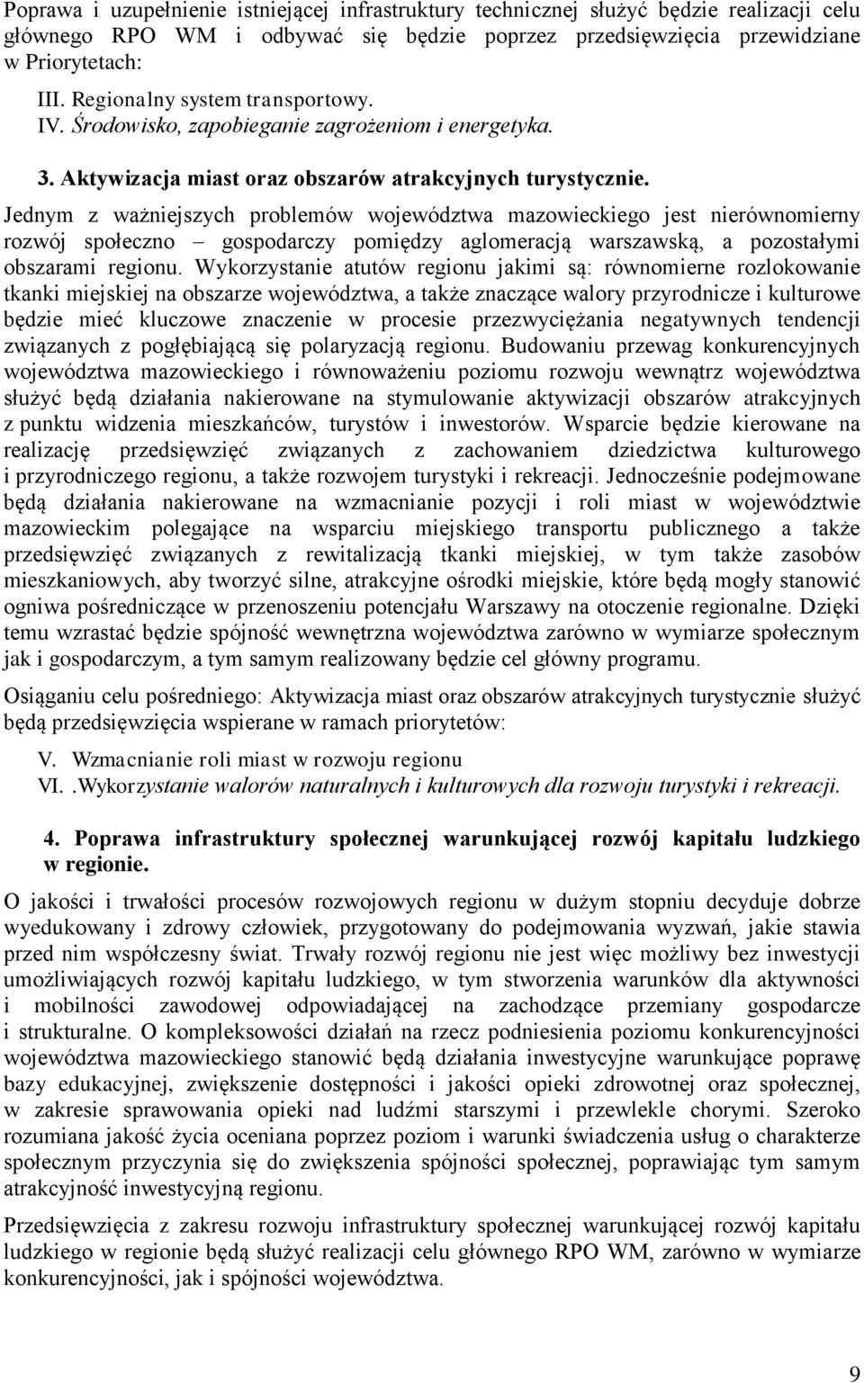 Jednym z ważniejszych problemów województwa mazowieckiego jest nierównomierny rozwój społeczno gospodarczy pomiędzy aglomeracją warszawską, a pozostałymi obszarami regionu.