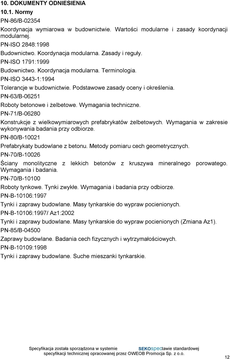 PN-63/B-06251 Roboty betonowe i żelbetowe. Wymagania techniczne. PN-71/B-06280 Konstrukcje z wielkowymiarowych prefabrykatów żelbetowych. Wymagania w zakresie wykonywania badania przy odbiorze.