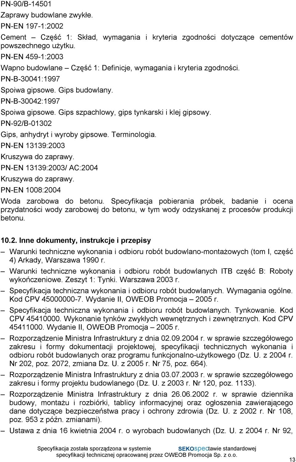 Gips szpachlowy, gips tynkarski i klej gipsowy. PN-92/B-01302 Gips, anhydryt i wyroby gipsowe. Terminologia. PN-EN 13139:2003 Kruszywa do zaprawy. PN-EN 13139:2003/ AC:2004 Kruszywa do zaprawy.