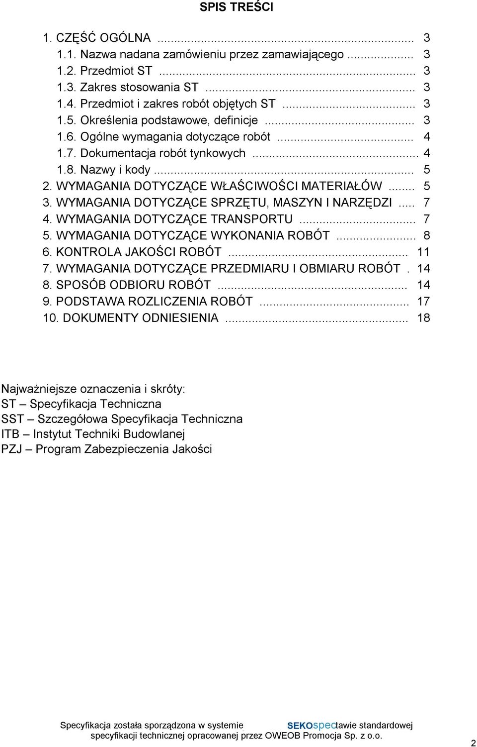 WYMAGANIA DOTYCZĄCE SPRZĘTU, MASZYN I NARZĘDZI... 7 4. WYMAGANIA DOTYCZĄCE TRANSPORTU... 7 5. WYMAGANIA DOTYCZĄCE WYKONANIA ROBÓT... 8 6. KONTROLA JAKOŚCI ROBÓT... 11 7.