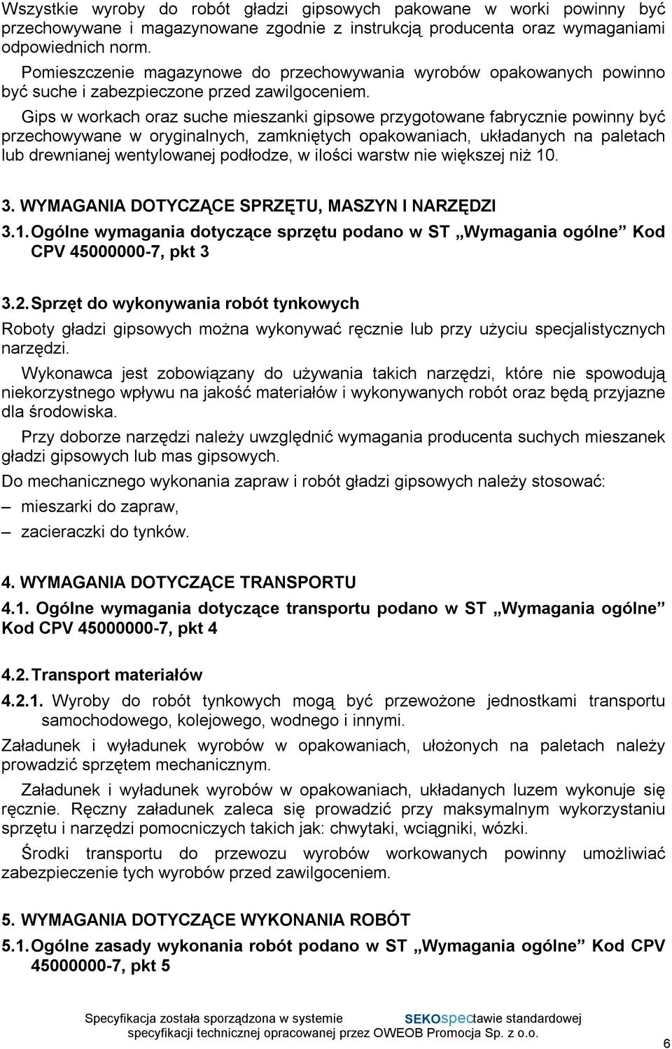 Gips w workach oraz suche mieszanki gipsowe przygotowane fabrycznie powinny być przechowywane w oryginalnych, zamkniętych opakowaniach, układanych na paletach lub drewnianej wentylowanej podłodze, w