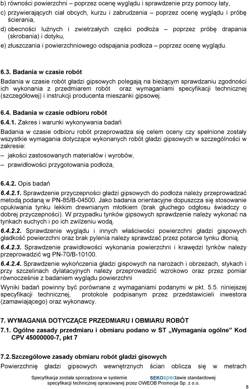 Badania w czasie robót Badania w czasie robót gładzi gipsowych polegają na bieżącym sprawdzaniu zgodności ich wykonania z przedmiarem robót oraz wymaganiami specyfikacji technicznej (szczegółowej) i