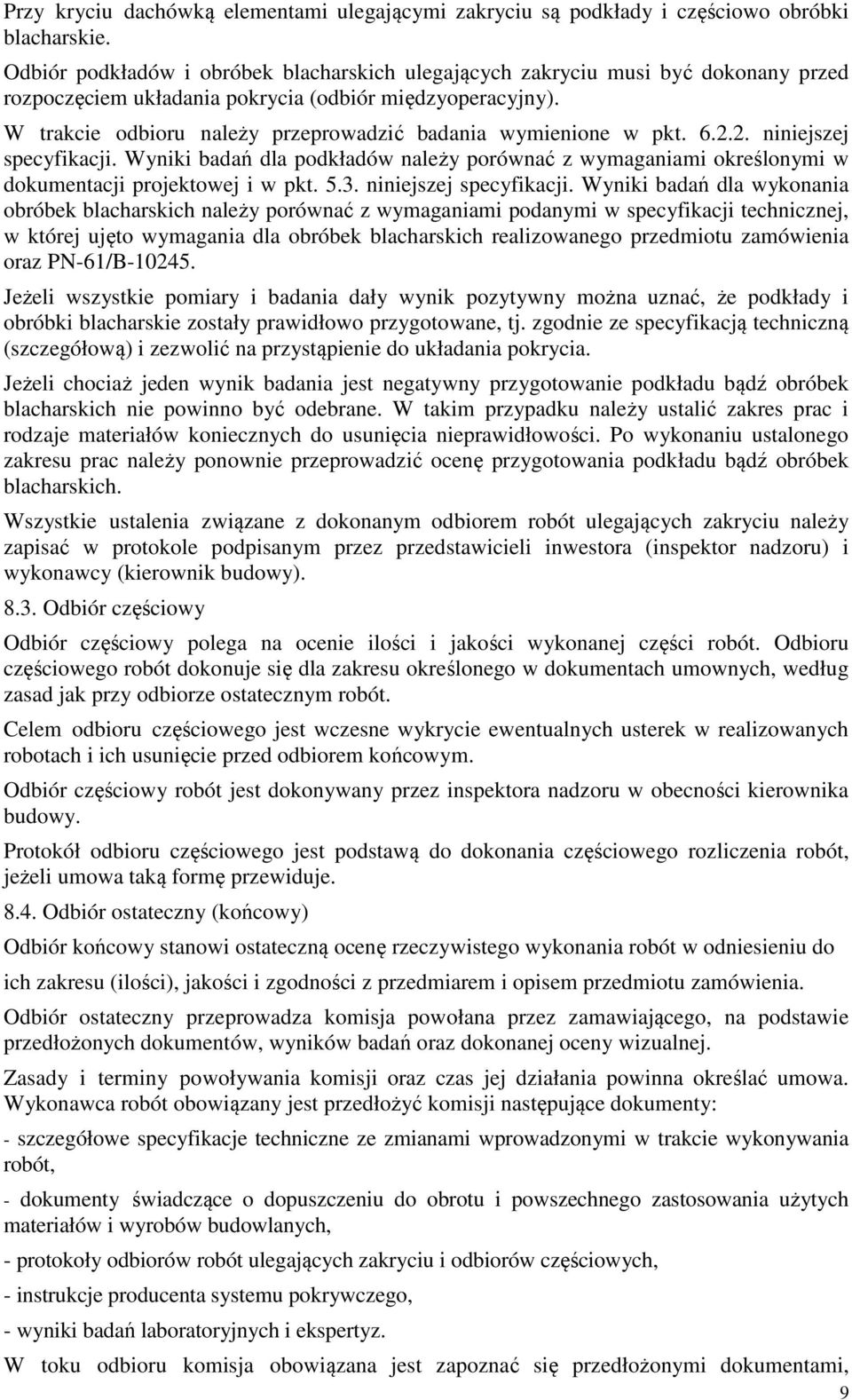 W trakcie odbioru należy przeprowadzić badania wymienione w pkt. 6... niniejszej specyfikacji. Wyniki badań dla podkładów należy porównać z wymaganiami określonymi w dokumentacji projektowej i w pkt.