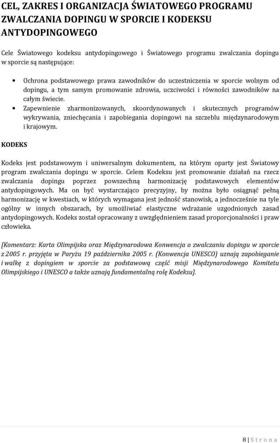 Zapewnienie zharmonizowanych, skoordynowanych i skutecznych programów wykrywania, zniechęcania i zapobiegania dopingowi na szczeblu międzynarodowym i krajowym.