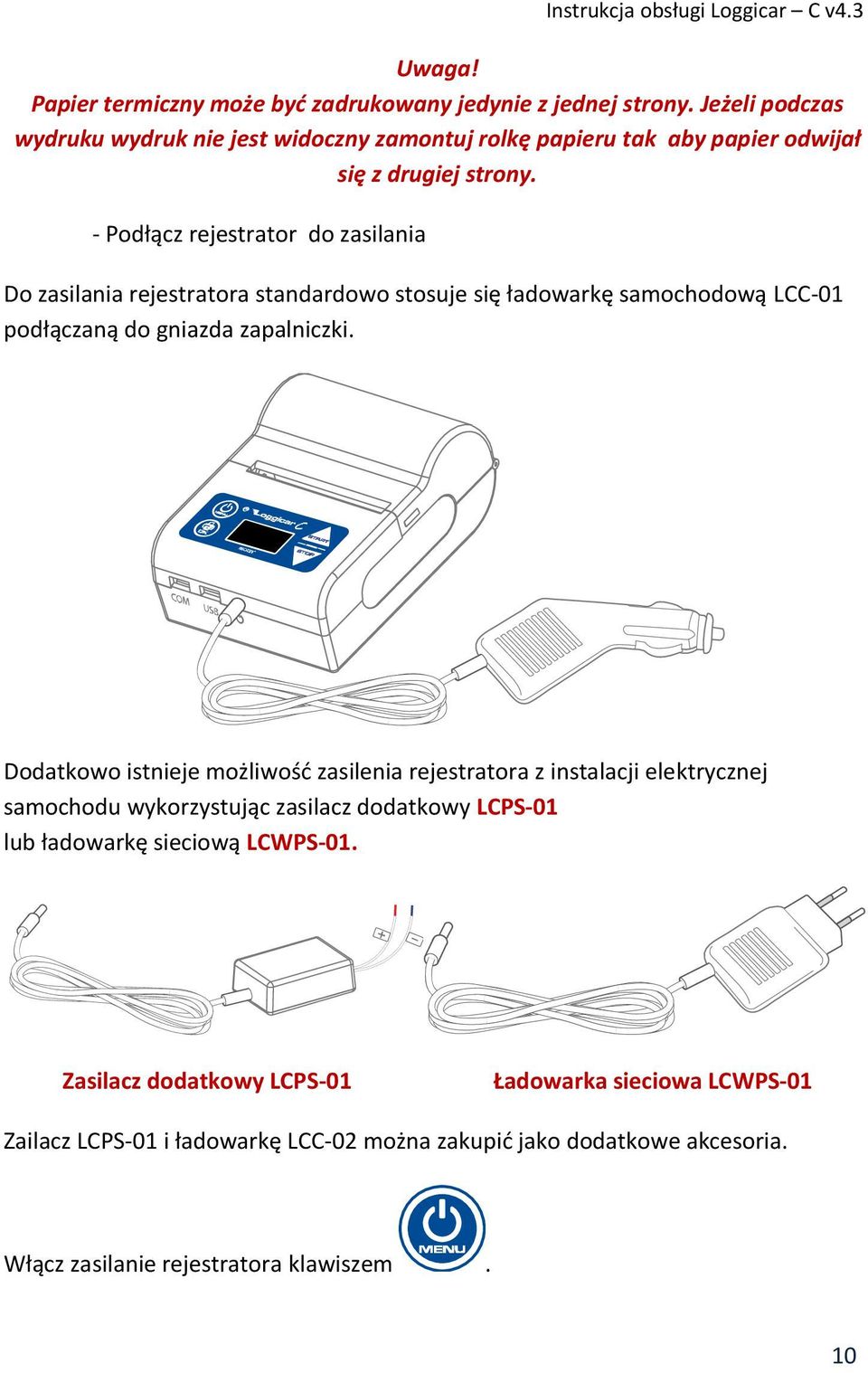 - Podłącz rejestrator do zasilania Do zasilania rejestratora standardowo stosuje się ładowarkę samochodową LCC-01 podłączaną do gniazda zapalniczki.