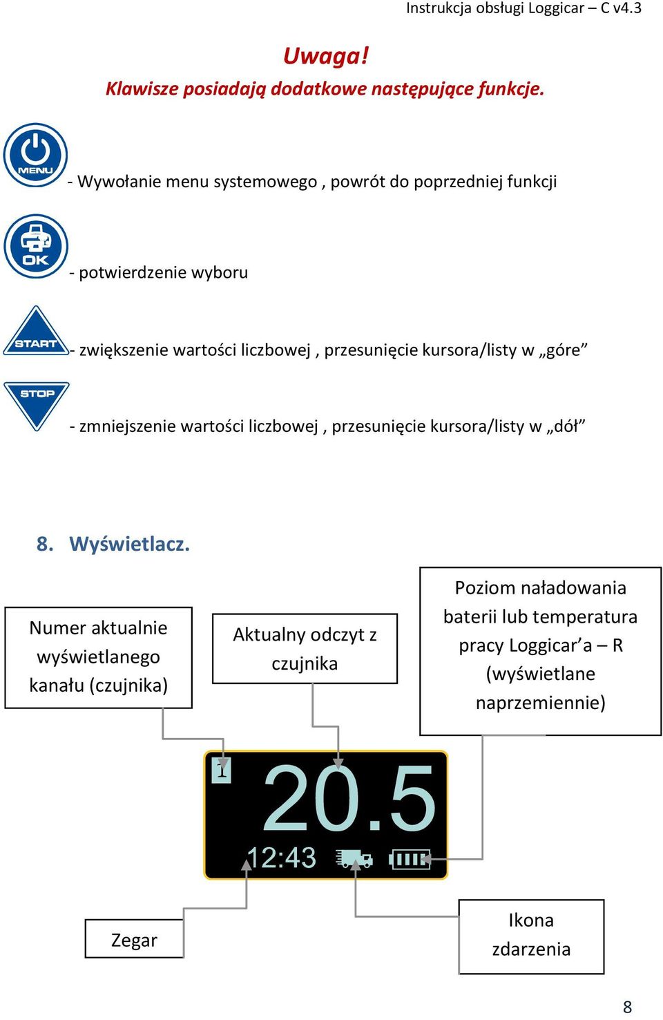 kursora/listy w góre - zmniejszenie wartości liczbowej, przesunięcie kursora/listy w dół 8. Wyświetlacz.