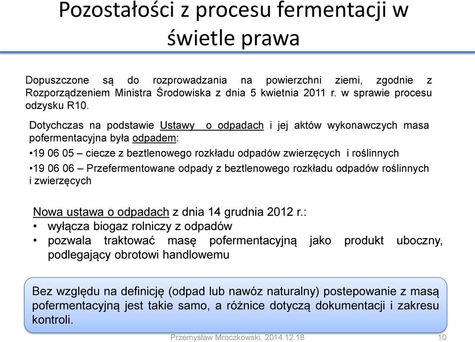 Dotychczas na podstawie Ustawy pofermentacyjna była odpadem: o odpadach i jej aktów wykonawczych masa 19 06 05 ciecze z beztlenowego rozkładu odpadów zwierzęcych i roślinnych 19 06 06