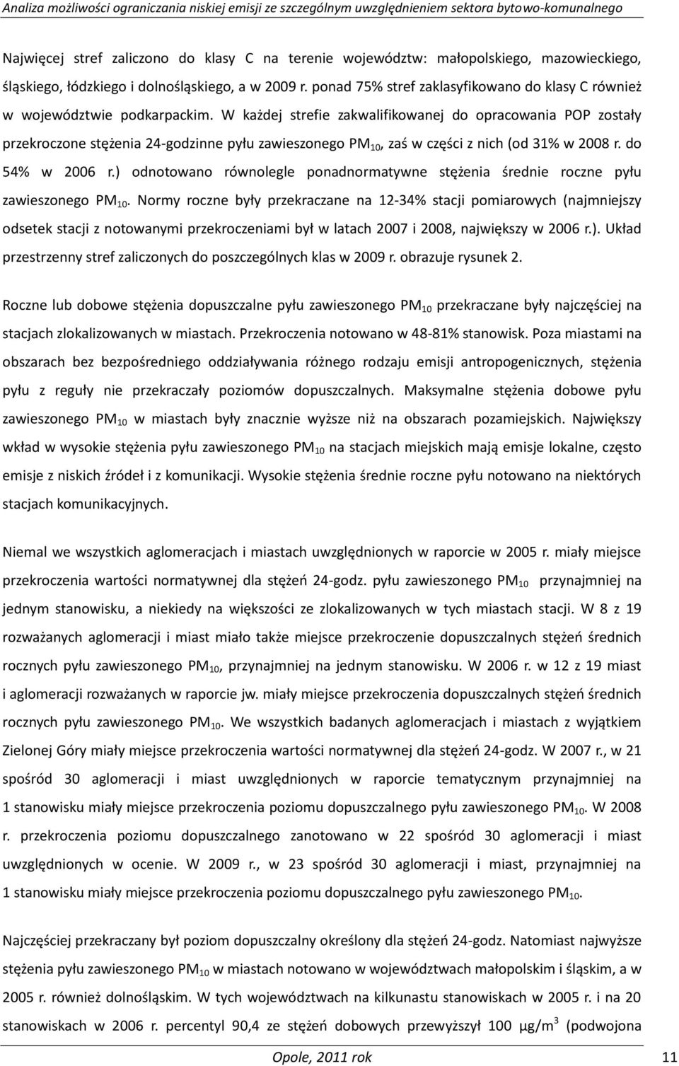 W każdej strefie zakwalifikowanej do opracowania POP zostały przekroczone stężenia 24-godzinne pyłu zawieszonego PM 10, zaś w części z nich (od 31% w 2008 r. do 54% w 2006 r.