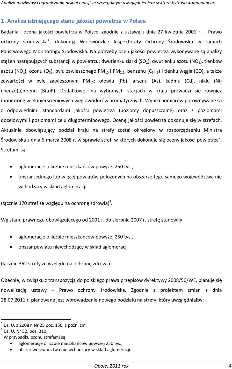 Na potrzeby ocen jakości powietrza wykonywane są analizy stężeo następujących substancji w powietrzu: dwutlenku siarki (SO 2 ), dwutlenku azotu (NO 2 ), tlenków azotu (NO x ), ozonu (O 3 ), pyłu