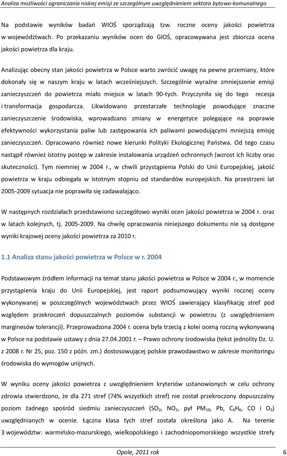 Szczególnie wyraźne zmniejszenie emisji zanieczyszczeo do powietrza miało miejsce w latach 90-tych. Przyczyniła się do tego recesja i transformacja gospodarcza.