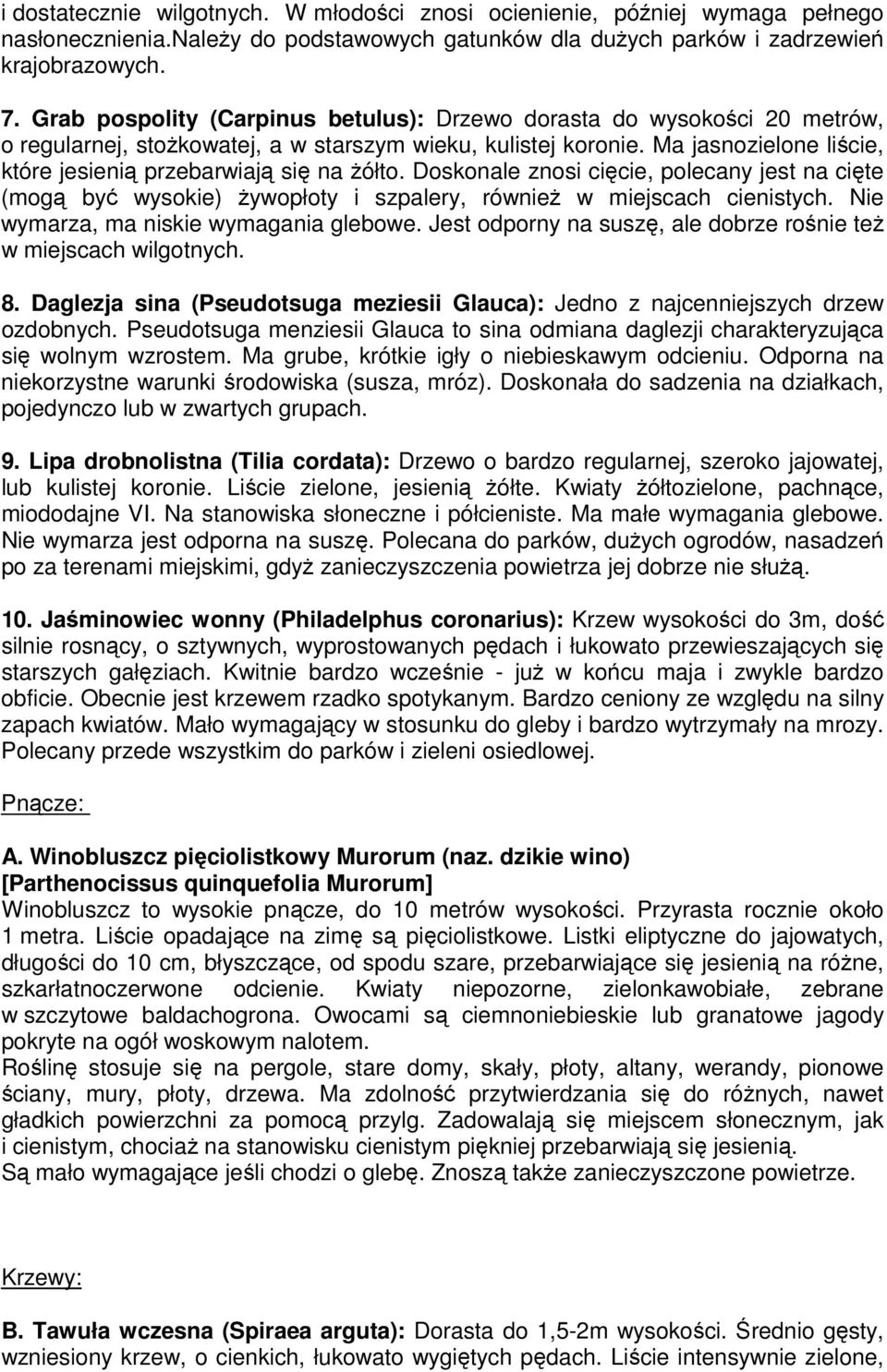Ma jasnozielone liście, które jesienią przebarwiają się na żółto. Doskonale znosi cięcie, polecany jest na cięte (mogą być wysokie) żywopłoty i szpalery, również w miejscach cienistych.