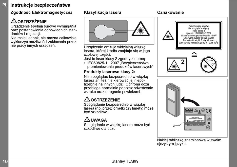 Klasyfikacja lasera Urządzenie emituje widzialną wiązkę lasera, której źródło znajduje się w jego czołowej części.