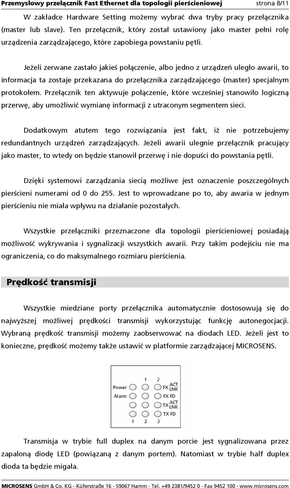 JeŜeli zerwane zastało jakieś połączenie, albo jedno z urządzeń uległo awarii, to informacja ta zostaje przekazana do przełącznika zarządzającego (master) specjalnym protokołem.