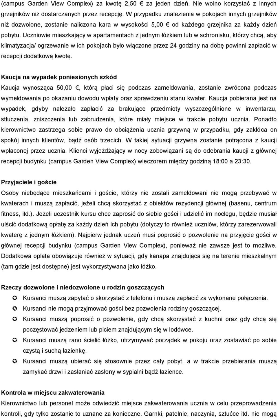 Uczniowie mieszkający w apartamentach z jednym łóżkiem lub w schronisku, którzy chcą, aby klimatyzacja/ ogrzewanie w ich pokojach było włączone przez 24 godziny na dobę powinni zapłacić w recepcji