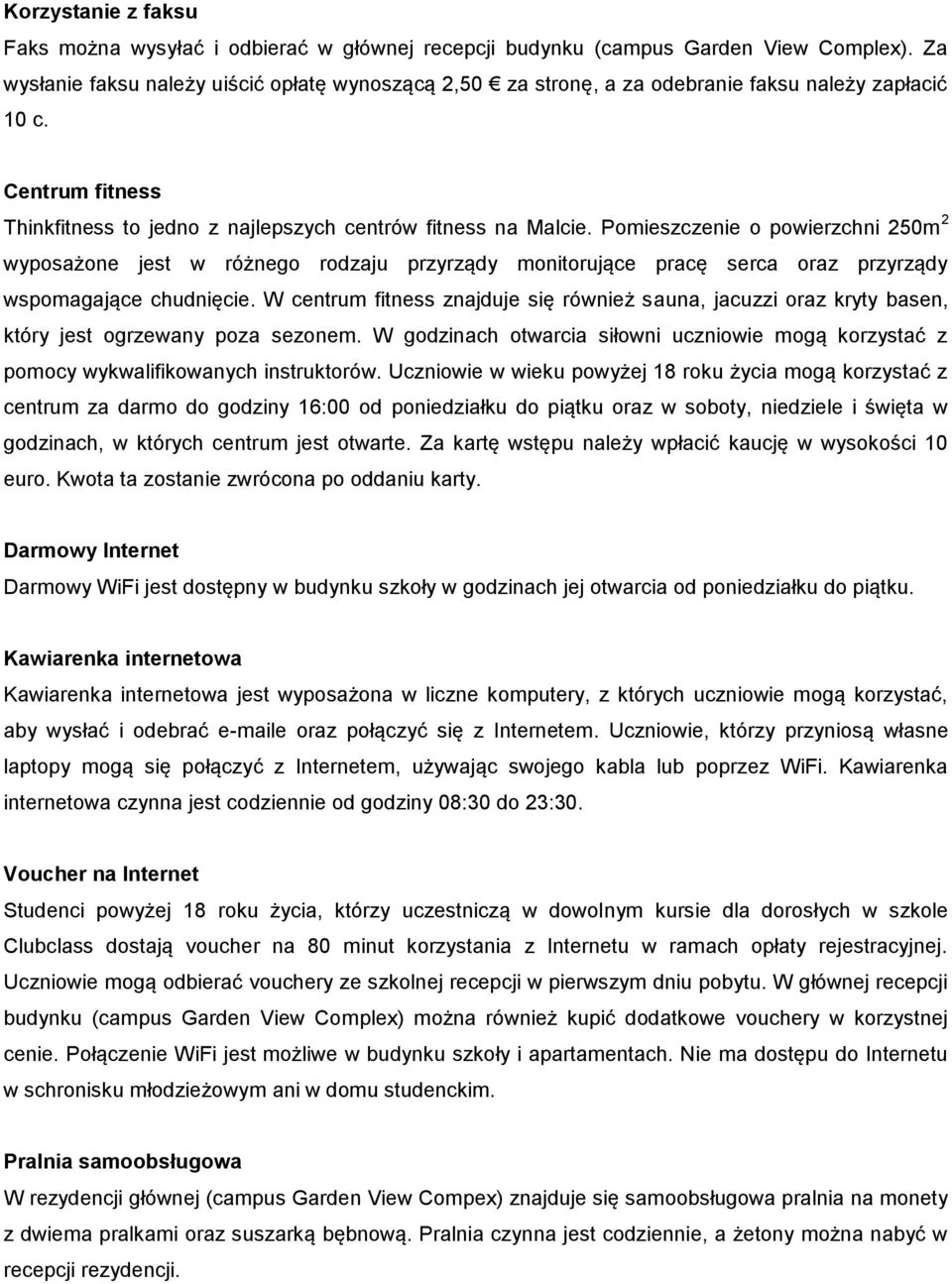 Pomieszczenie o powierzchni 250m 2 wyposażone jest w różnego rodzaju przyrządy monitorujące pracę serca oraz przyrządy wspomagające chudnięcie.