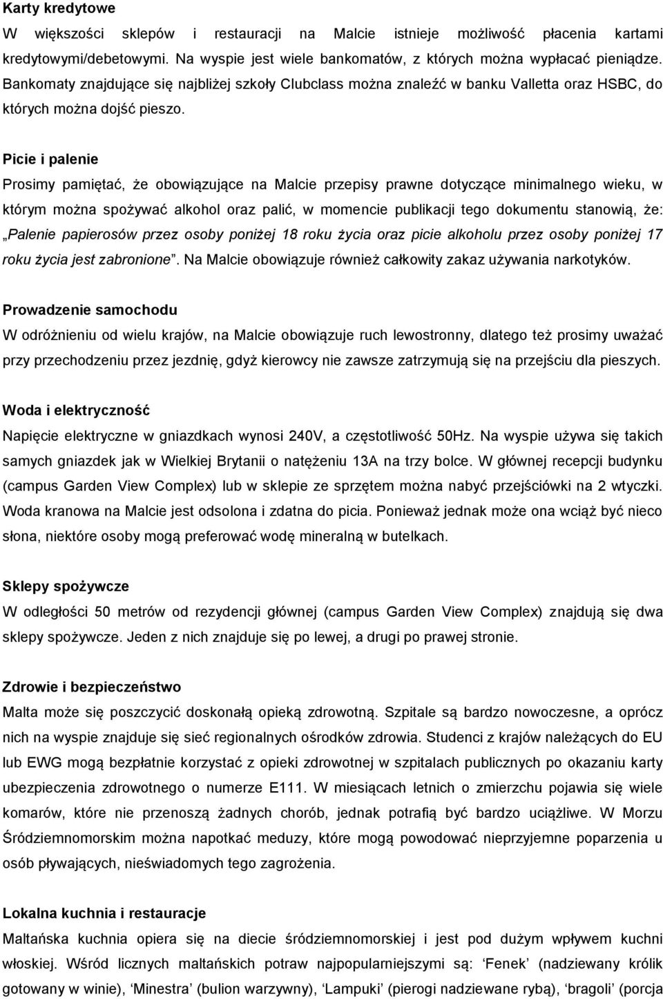 Picie i palenie Prosimy pamiętać, że obowiązujące na Malcie przepisy prawne dotyczące minimalnego wieku, w którym można spożywać alkohol oraz palić, w momencie publikacji tego dokumentu stanowią, że: