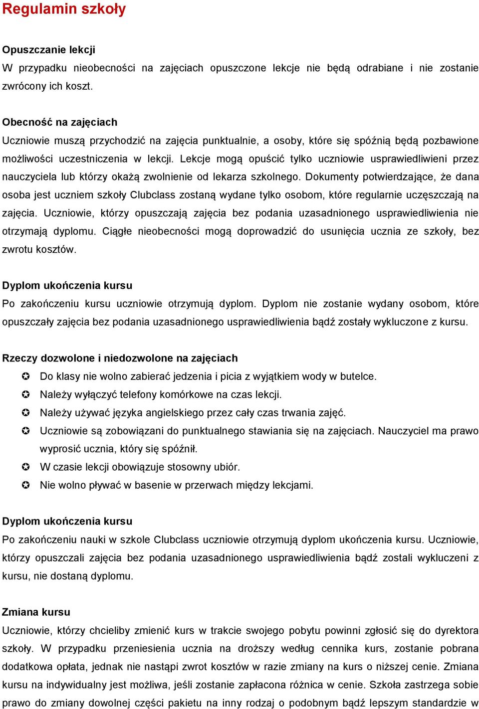 Lekcje mogą opuścić tylko uczniowie usprawiedliwieni przez nauczyciela lub którzy okażą zwolnienie od lekarza szkolnego.