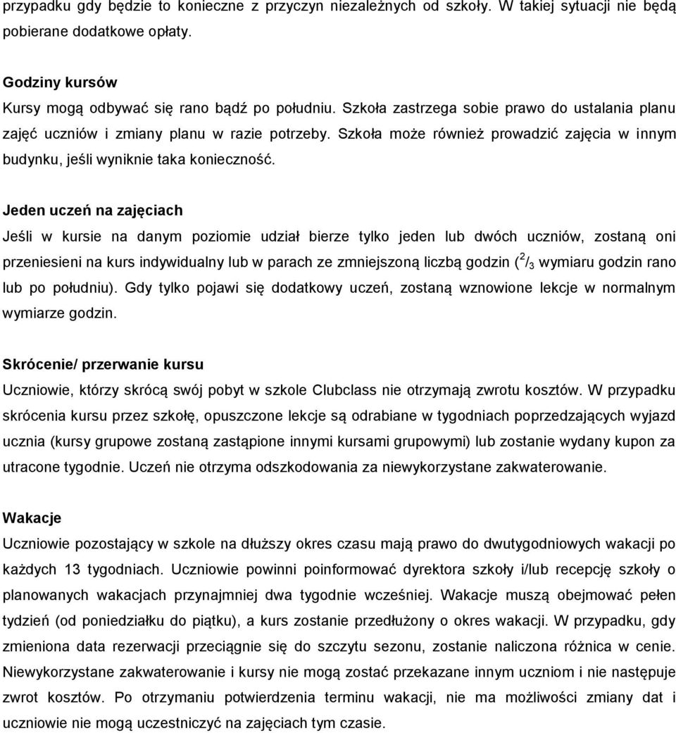 Jeden uczeń na zajęciach Jeśli w kursie na danym poziomie udział bierze tylko jeden lub dwóch uczniów, zostaną oni przeniesieni na kurs indywidualny lub w parach ze zmniejszoną liczbą godzin ( 2 / 3