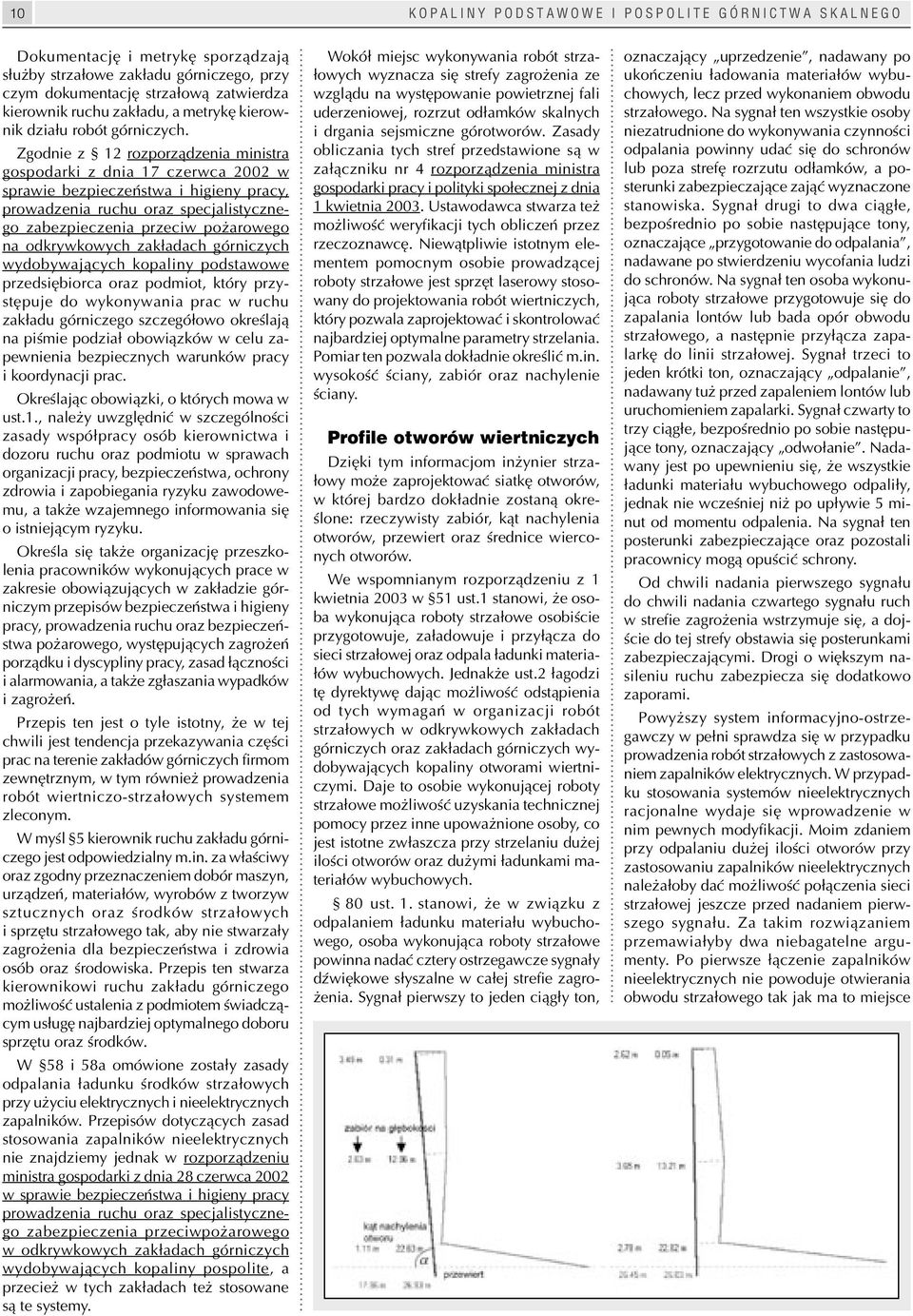 Zgodnie z 12 rozporządzenia ministra gospodarki z dnia 17 czerwca 2002 w sprawie bezpieczeństwa i higieny pracy, prowadzenia ruchu oraz specjalistycznego zabezpieczenia przeciw pożarowego na