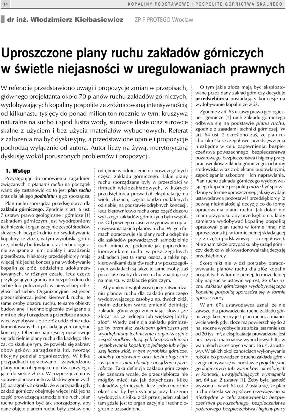 przepisach, głównego projektanta około 70 planów ruchu zakładów górniczych, wydobywających kopaliny pospolite ze zróżnicowaną intensywnością od kilkunastu tysięcy do ponad milion ton rocznie w tym: