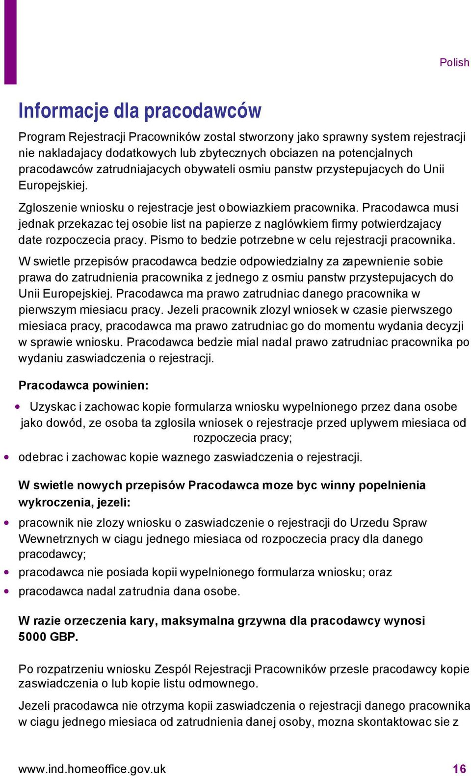 Pracodawca musi jednak przekazac tej osobie list na papierze z naglówkiem firmy potwierdzajacy date rozpoczecia pracy. Pismo to bedzie potrzebne w celu rejestracji pracownika.