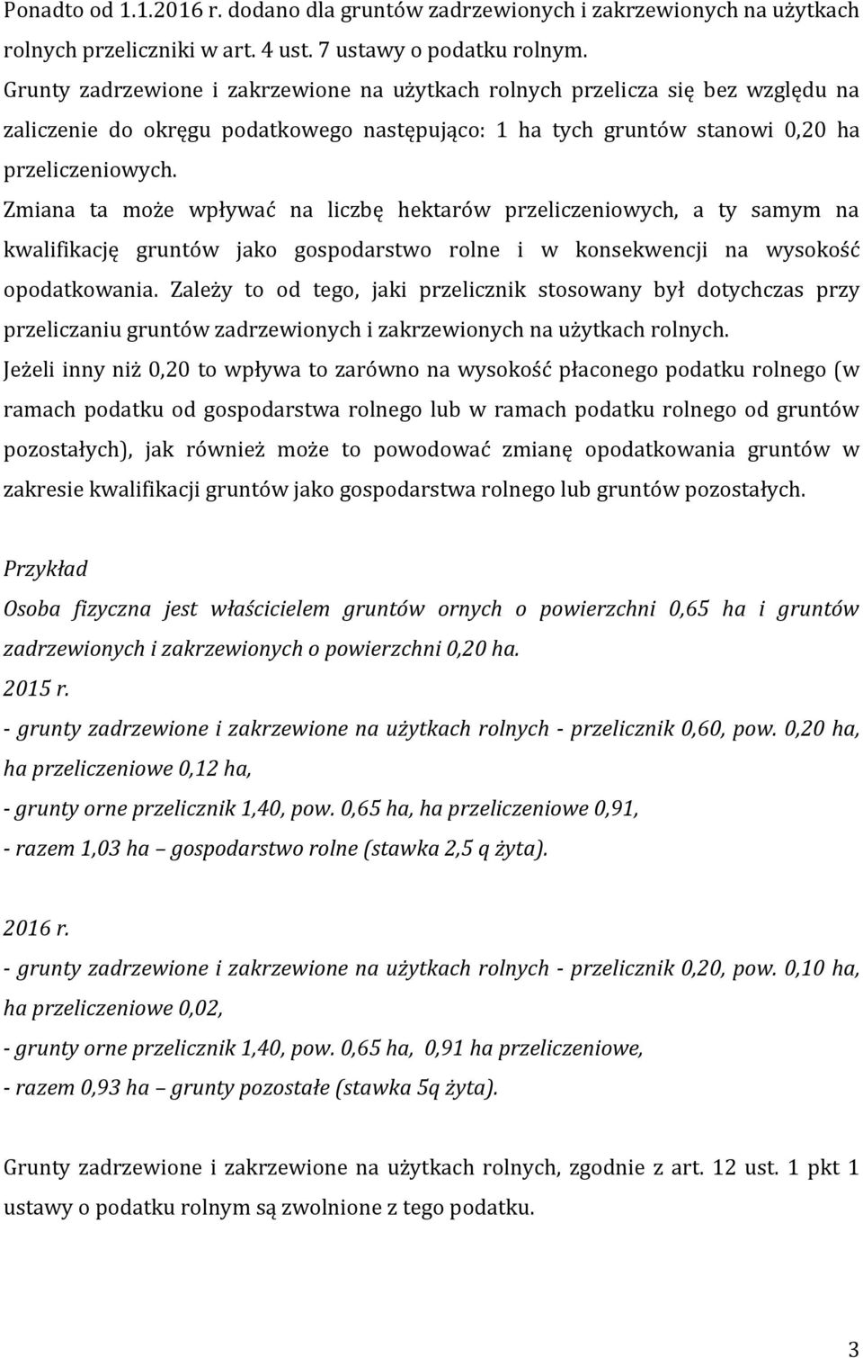 Zmiana ta może wpływać na liczbę hektarów przeliczeniowych, a ty samym na kwalifikację gruntów jako gospodarstwo rolne i w konsekwencji na wysokość opodatkowania.