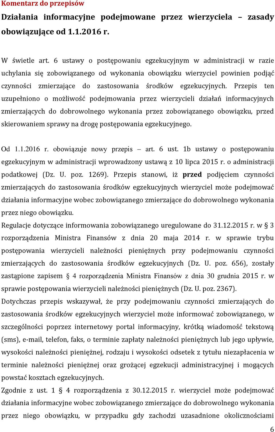 Przepis ten uzupełniono o możliwość podejmowania przez wierzycieli działań informacyjnych zmierzających do dobrowolnego wykonania przez zobowiązanego obowiązku, przed skierowaniem sprawy na drogę