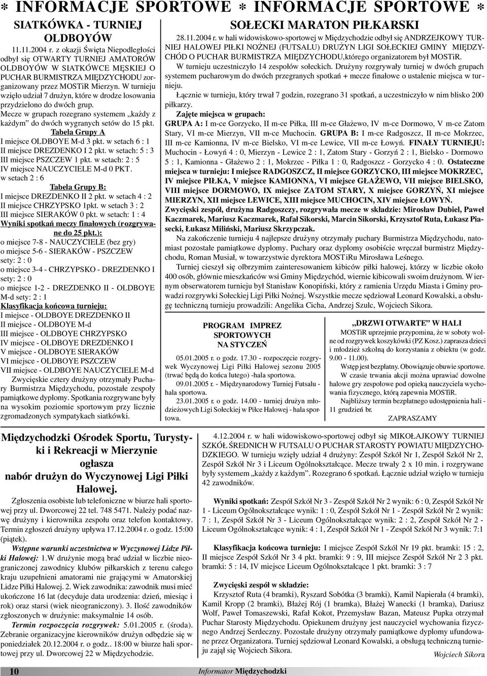 W turnieju wziê³o udzia³ 7 dru yn, które w drodze losowania przydzielono do dwóch grup. Mecze w grupach rozegrano systemem ka dy z ka dym do dwóch wygranych setów do 15 pkt.