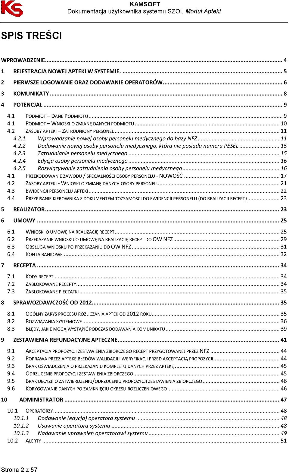 .. 15 4.2.3 Zatrudnianie personelu medycznego... 15 4.2.4 Edycja osoby personelu medycznego... 16 4.2.5 Rozwiązywanie zatrudnienia osoby personelu medycznego... 16 4.1 PRZEKODOWANIE ZAWODU / SPECJALNOŚCI OSOBY PERSONELU - NOWOŚĆ.