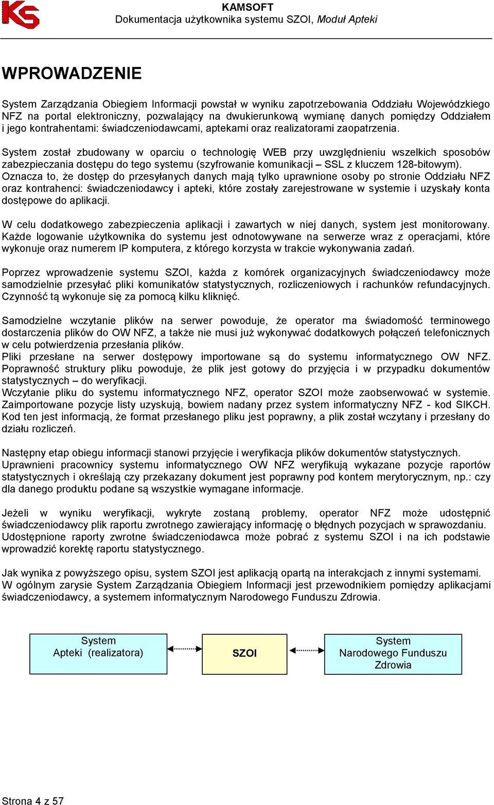 System został zbudowany w oparciu o technologię WEB przy uwzględnieniu wszelkich sposobów zabezpieczania dostępu do tego systemu (szyfrowanie komunikacji SSL z kluczem 128-bitowym).