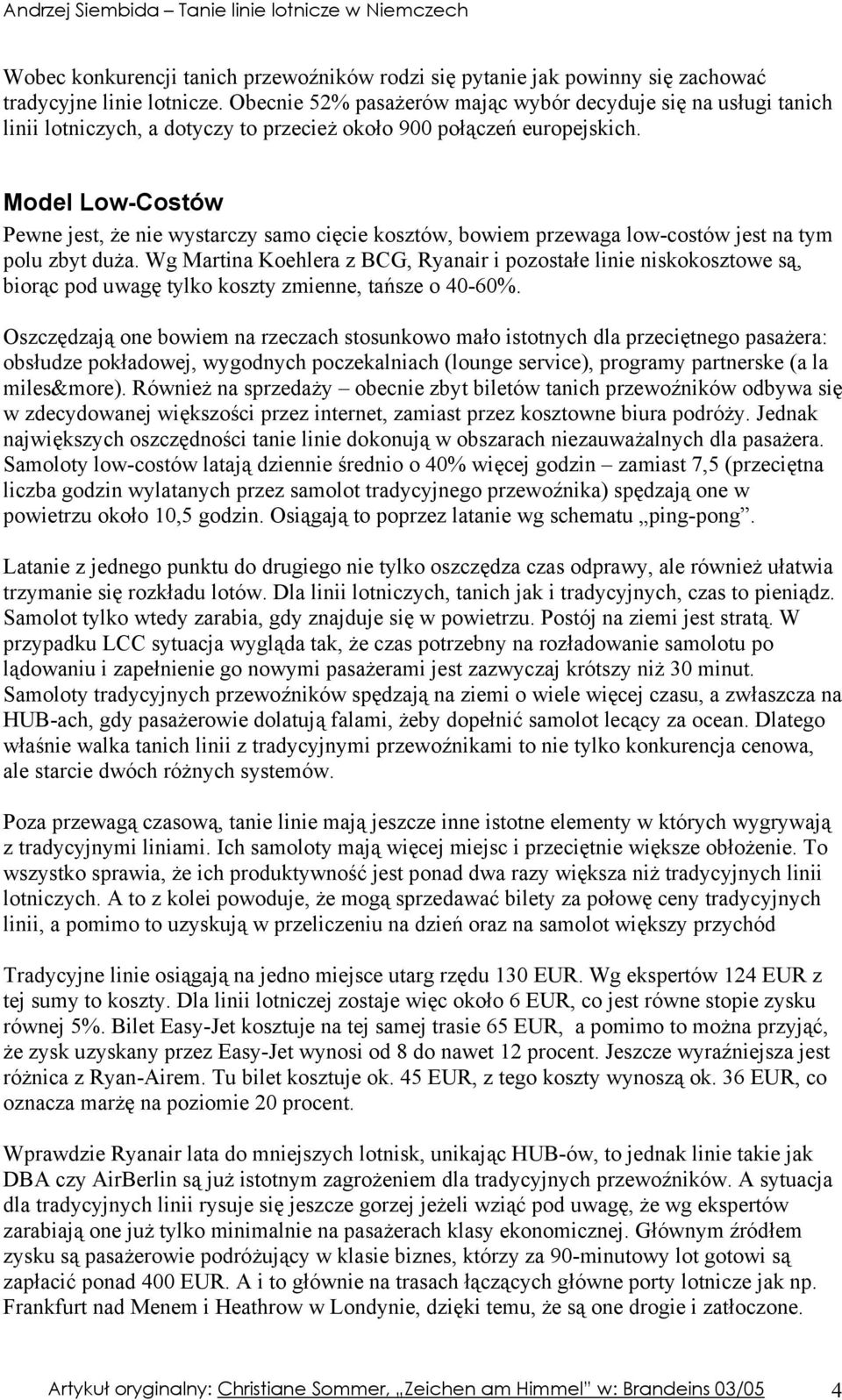 Model Low-Costów Pewne jest, że nie wystarczy samo cięcie kosztów, bowiem przewaga low-costów jest na tym polu zbyt duża.