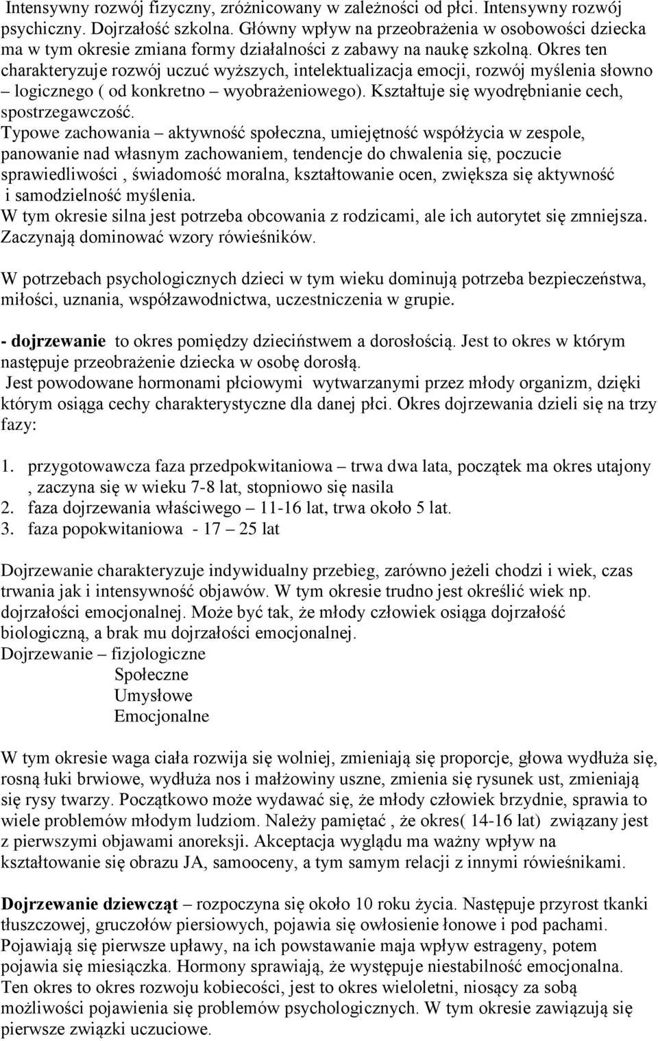 Okres ten charakteryzuje rozwój uczuć wyższych, intelektualizacja emocji, rozwój myślenia słowno logicznego ( od konkretno wyobrażeniowego). Kształtuje się wyodrębnianie cech, spostrzegawczość.