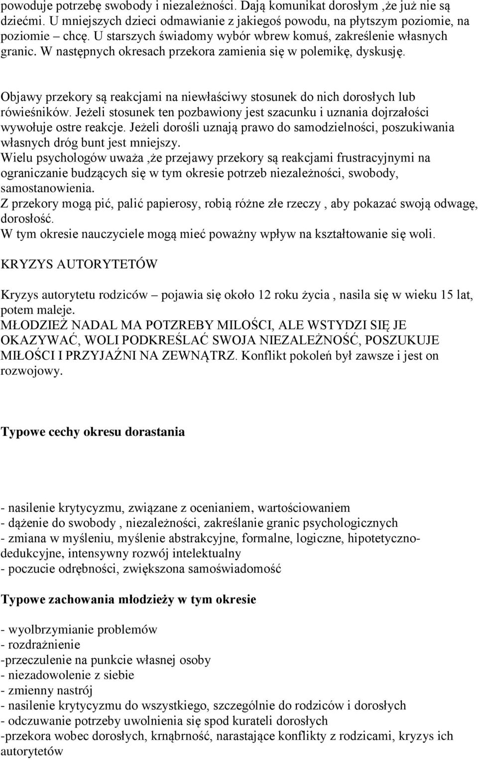 Objawy przekory są reakcjami na niewłaściwy stosunek do nich dorosłych lub rówieśników. Jeżeli stosunek ten pozbawiony jest szacunku i uznania dojrzałości wywołuje ostre reakcje.