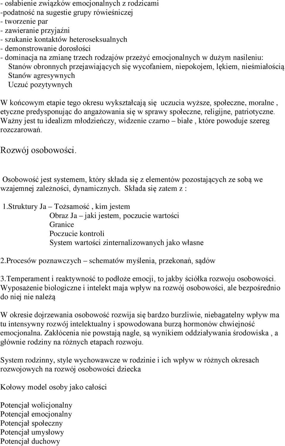 końcowym etapie tego okresu wykształcają się uczucia wyższe, społeczne, moralne, etyczne predysponując do angażowania się w sprawy społeczne, religijne, patriotyczne.