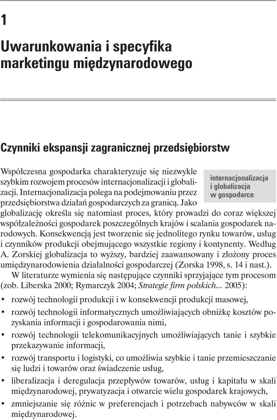 Jako internacjonalizacja i globalizacja w gospodarce globalizację określa się natomiast proces, który prowadzi do coraz większej współzależności gospodarek poszczególnych krajów i scalania gospodarek