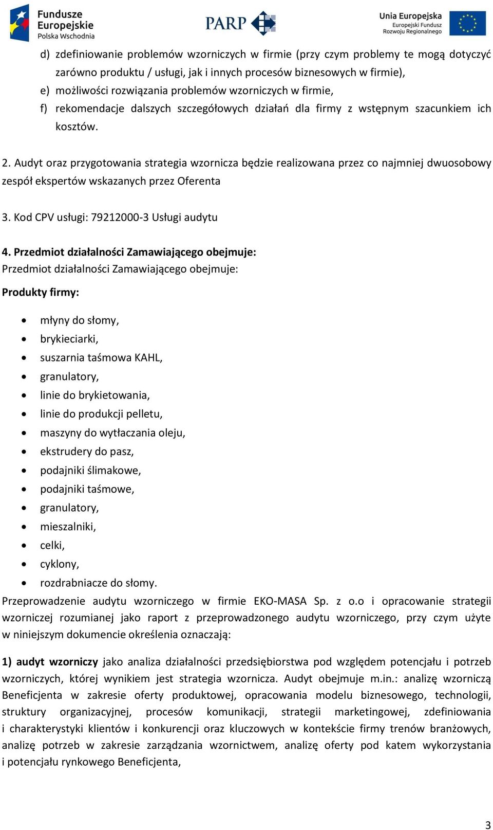 Audyt oraz przygotowania strategia wzornicza będzie realizowana przez co najmniej dwuosobowy zespół ekspertów wskazanych przez Oferenta 3. Kod CPV usługi: 79212000-3 Usługi audytu 4.