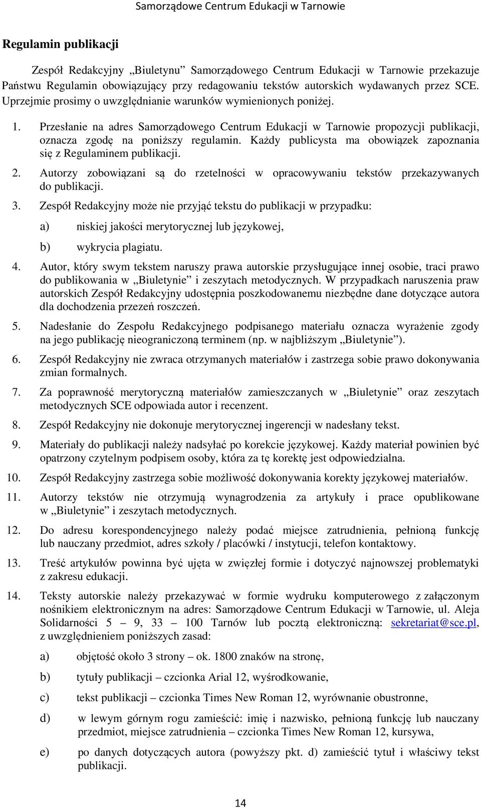 Każdy publicysta ma obowiązek zapoznania się z Regulaminem publikacji. 2. Autorzy zobowiązani są do rzetelności w opracowywaniu tekstów przekazywanych do publikacji. 3.