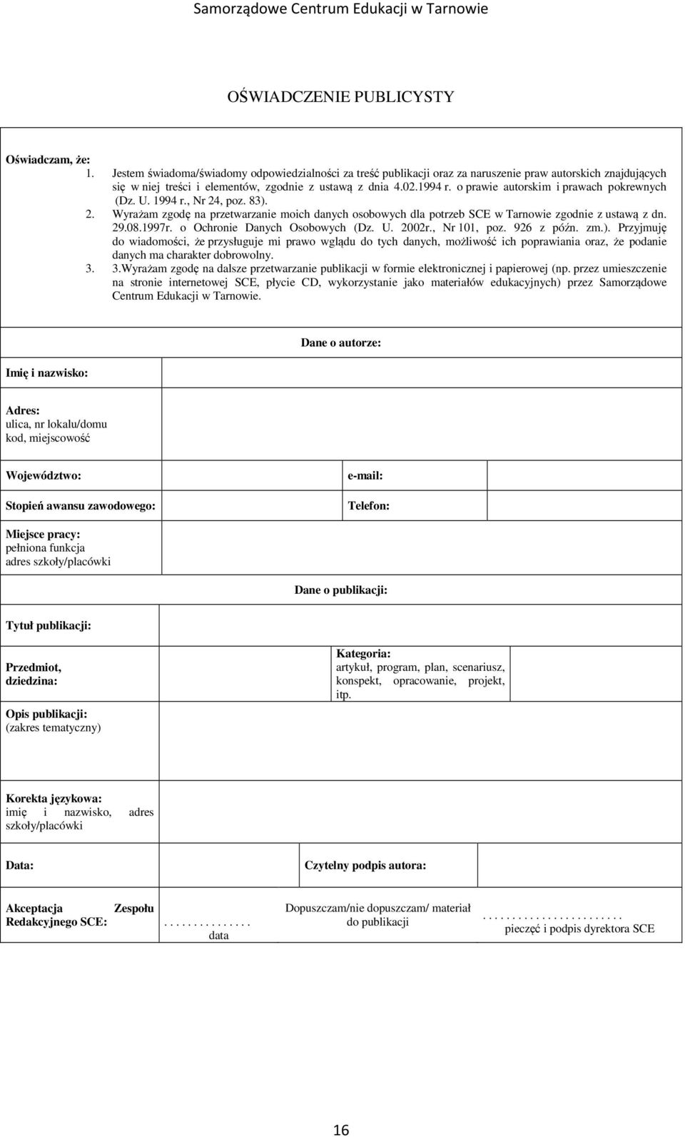 o prawie autorskim i prawach pokrewnych (Dz. U. 1994 r., Nr 24, poz. 83). 2. Wyrażam zgodę na przetwarzanie moich danych osobowych dla potrzeb SCE w Tarnowie zgodnie z ustawą z dn. 29.08.1997r.